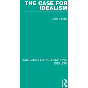 Foster, John The Case for Idealism (Routledge Library Editions: Idealism) Foster, John The Case for Idealism (Routledge Library Editions: Idealism)