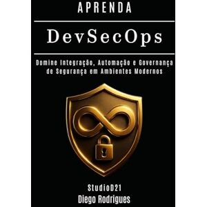 Rodrigues, Diego APRENDA DevSecOps: Domine Integração, Automação e Governança de Segurança em Ambientes Modernos (kali lINUX & frameworks brasil) Rodrigues, Diego APRENDA DevSecOps: Domine Integração, Automação e Governança de Segurança em Ambientes Modernos (kali lINUX & frameworks brasil)