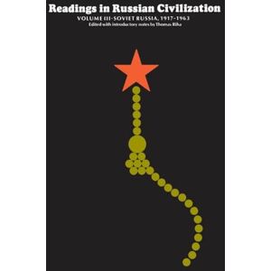 Readings in Russian Civilization Volume III: Soviet Russia, 1917-1963: 3 (Soviet Russia, 1917 Present) Readings in Russian Civilization Volume III: Soviet Russia, 1917-1963: 3 (Soviet Russia, 1917 Present)