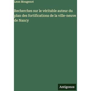 Mougenot, Leon Recherches sur le véritable auteur du plan des fortifications de la ville-neuve de Nancy Mougenot, Leon Recherches sur le véritable auteur du plan des fortifications de la ville-neuve de Nancy