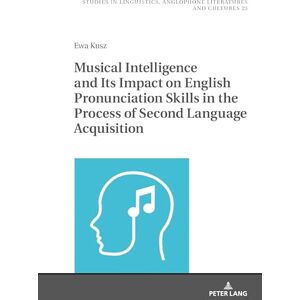 Kusz Musical Intelligence and Its Impact on English Pronunciation Skills in the Process of Second Language Acquisition: 23 (Studies in Linguistics, Anglophone Literatures and Cultures) Kusz Musical Intelligence and Its Impact on English Pronunciation Skills in the Process of Second Language Acquisition: 23 (Studies in Linguistics, Anglophone Literatures and Cultures)