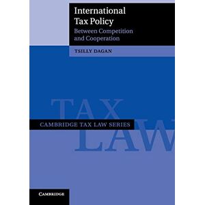 Dagan, Tsilly International Tax Policy: Between Competition and Cooperation (Cambridge Tax Law Series) Dagan, Tsilly International Tax Policy: Between Competition and Cooperation (Cambridge Tax Law Series)