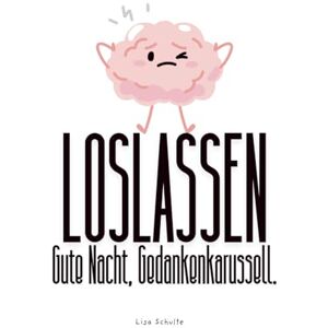 Schulte, Lisa Loslassen! Gute Nacht, Gedankenkarussell. Ein Buch für alle, die abends zu viel denken.: Ein achtsames Abendbuch gegen Grübeln, Stress & innere Unruhe ... für Overthinker zum Loslassen & Einschlafen Schulte, Lisa Loslassen! Gute Nacht, Gedankenkarussell. Ein Buch für alle, die abends zu viel denken.: Ein achtsames Abendbuch gegen Grübeln, Stress & innere Unruhe ... für Overthinker zum Loslassen & Einschlafen