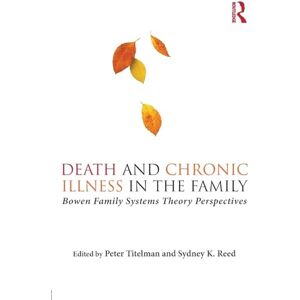 Death and Chronic Illness in the Family: Bowen Family Systems Theory Perspectives Death and Chronic Illness in the Family: Bowen Family Systems Theory Perspectives