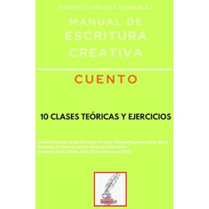 Kruger González, Roberto Manual de escritura creativa: cuento: 10 clases teóricas y ejercicios (Manuales de Escritura Creativa Academia de Escritura Cervantes Editores / Grupo Editorial Sintagma) Kruger González, Roberto Manual de escritura creativa: cuento: 10 clases teóricas y ejercicios (Manuales de Escritura Creativa Academia de Escritura Cervantes Editores / Grupo Editorial Sintagma)