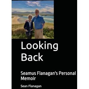Flanagan, Sean Looking Back: Seamus Flanagan's Personal Memoir Flanagan, Sean Looking Back: Seamus Flanagan's Personal Memoir