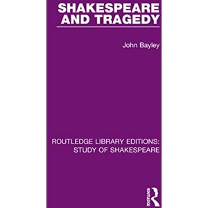 Bayley, John Shakespeare and Tragedy (Routledge Library Editions: Study of Shakespeare) Bayley, John Shakespeare and Tragedy (Routledge Library Editions: Study of Shakespeare)