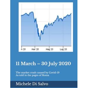 Di Salvo, Michele 11 March – 30 July 2020: The market crash caused by Covid-19 As told in the pages of Roma Di Salvo, Michele 11 March – 30 July 2020: The market crash caused by Covid-19 As told in the pages of Roma