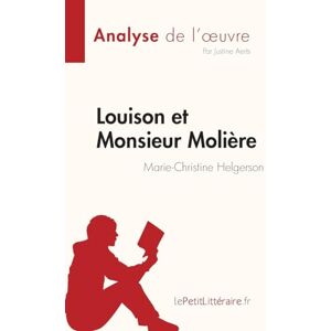 Aerts, Justine Louison et Monsieur Molière de Marie-Christine Helgerson (Analyse de l'œuvre): Résumé complet et analyse détaillée de l'oeuvre (Fiche de lecture) Aerts, Justine Louison et Monsieur Molière de Marie-Christine Helgerson (Analyse de l'œuvre): Résumé complet et analyse détaillée de l'oeuvre (Fiche de lecture)