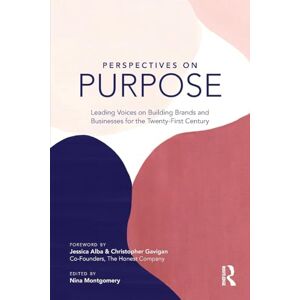 Perspectives on Purpose: Leading Voices on Building Brands and Businesses for the Twenty-First Century Perspectives on Purpose: Leading Voices on Building Brands and Businesses for the Twenty-First Century