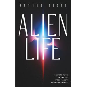Tiger, Arthur Alien Life: Christian Faith in the Age of Exoplanets and Astrobiology (Science and Faith) Tiger, Arthur Alien Life: Christian Faith in the Age of Exoplanets and Astrobiology (Science and Faith)