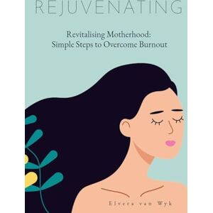 Van Wyk, Elvera Revitalising Motherhood: Simple Steps To Overcome Burnout Van Wyk, Elvera Revitalising Motherhood: Simple Steps To Overcome Burnout