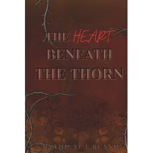 Beanie, Mythical E. The Heart Beneath the Thorn: A beauty and the Beast inspired love story.. Beanie, Mythical E. The Heart Beneath the Thorn: A beauty and the Beast inspired love story..