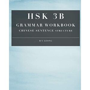 Leong, B Y HSK 3B Grammar Workbook: Chinese Sentence Structure: 4 (HSK Grammar Workbook) Leong, B Y HSK 3B Grammar Workbook: Chinese Sentence Structure: 4 (HSK Grammar Workbook)