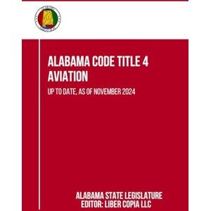 Alabama State Legislature Alabama Code Title 4 Aviation: Up to Date, as of November 2024 Alabama State Legislature Alabama Code Title 4 Aviation: Up to Date, as of November 2024