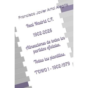 Artal Alegría, Francisco Javier Real Madrid C.F. 1902-2025: Alineaciones de todos los partidos oficiales. Todas las plantillas. TOMO 1 1902-1979 (CLUBES DE FÚTBOL) Artal Alegría, Francisco Javier Real Madrid C.F. 1902-2025: Alineaciones de todos los partidos oficiales. Todas las plantillas. TOMO 1 1902-1979 (CLUBES DE FÚTBOL)