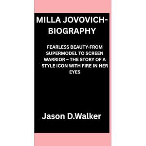 D.Walker, Jason MILLA JOVOVICH-BIOGRAPHY: FEARLESS BEAUTY-FROM SUPERMODEL TO SCREEN WARRIOR – THE STORY OF A STYLE ICON WITH FIRE IN HER EYES D.Walker, Jason MILLA JOVOVICH-BIOGRAPHY: FEARLESS BEAUTY-FROM SUPERMODEL TO SCREEN WARRIOR – THE STORY OF A STYLE ICON WITH FIRE IN HER EYES
