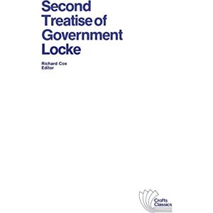 Locke, John Second Treatise of Government: An Essay Concerning the True Original, Extent and End of Civil Government: 2 (Crofts Classics) Locke, John Second Treatise of Government: An Essay Concerning the True Original, Extent and End of Civil Government: 2 (Crofts Classics)