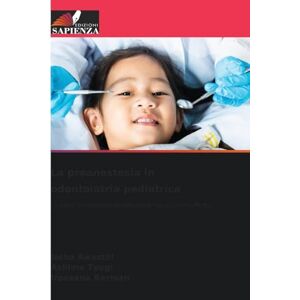 Awasthi, Neha La preanestesia in odontoiatria pediatrica: Le basi di un'anestesia dentale pediatrica sicura ed efficace Awasthi, Neha La preanestesia in odontoiatria pediatrica: Le basi di un'anestesia dentale pediatrica sicura ed efficace