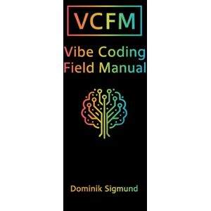 Sigmund, Dominik Vibe Coding Field Manual (Field Manuals) Sigmund, Dominik Vibe Coding Field Manual (Field Manuals)