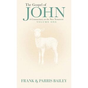 Bailey, Frank The Gospel of John A Commentary on the New Testament Volume 1 Bailey, Frank The Gospel of John A Commentary on the New Testament Volume 1