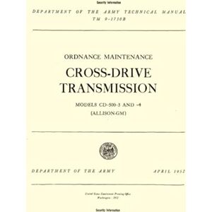 Department of the Army, Headquarters TM 9-1730B Cross-Drive Transmission Models CD-500-3 and -4 (Allison-GM): Department of the Army Feild Manual April 1952 Department of the Army, Headquarters TM 9-1730B Cross-Drive Transmission Models CD-500-3 and -4 (Allison-GM): Department of the Army Feild Manual April 1952