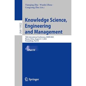 Knowledge Science, Engineering and Management: 18th International Conference, KSEM 2025, Macao, China, August 4–7, 2025, Proceedings, Part IV (Lecture Notes in Computer Science, 15922) Knowledge Science, Engineering and Management: 18th International Conference, KSEM 2025, Macao, China, August 4–7, 2025, Proceedings, Part IV (Lecture Notes in Computer Science, 15922)