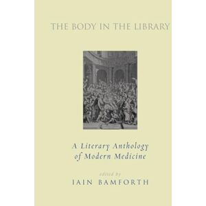 Bamforth, Iain The Body in the Library: A Literary Anthology of Modern Medicine Bamforth, Iain The Body in the Library: A Literary Anthology of Modern Medicine