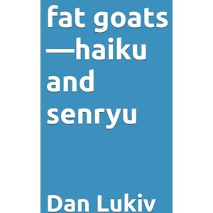 Lukiv, Dan fat goats—haiku and senryu Lukiv, Dan fat goats—haiku and senryu