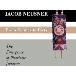 Neusner, Jacob From Politics to Piety: The Emergence of Pharisaic Judaism Neusner, Jacob From Politics to Piety: The Emergence of Pharisaic Judaism