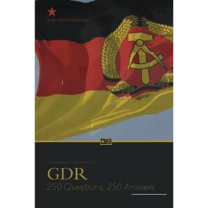 German Unity, Committee for The German Democratic Republic: 250 Questions, 250 Answers German Unity, Committee for The German Democratic Republic: 250 Questions, 250 Answers