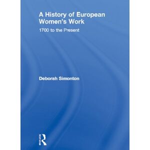 Routledge A History of European Women's Work: 1700 to the Present Routledge A History of European Women's Work: 1700 to the Present