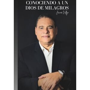 Vallejo Obando, Javier Conociendo a un Dios de Milagros: Relatos verídicos de su poder sobrenatural, en el mundo moderno. Vallejo Obando, Javier Conociendo a un Dios de Milagros: Relatos verídicos de su poder sobrenatural, en el mundo moderno.