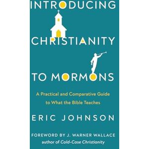 Eric Johnson Introducing Christianity to Mormons: A Practical and Comparative Guide to What the Bible Teaches Eric Johnson Introducing Christianity to Mormons: A Practical and Comparative Guide to What the Bible Teaches