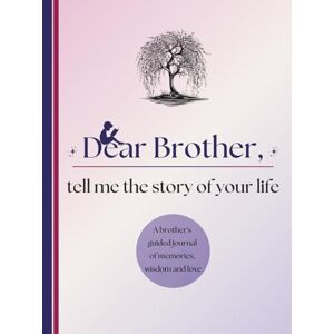 Publishing, Timeless Tales Dear Brother, Tell Me the Story of Your Life: A Brother's Guided Journal of Memories, Wisdom and Love to Capture Life's Journey, Celebrate Brotherhood, and Create a Timeless Family Heirloom Publishing, Timeless Tales Dear Brother, Tell Me the Story of Your Life: A Brother's Guided Journal of Memories, Wisdom and Love to Capture Life's Journey, Celebrate Brotherhood, and Create a Timeless Family Heirloom
