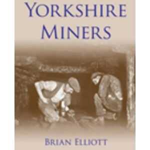 Elliott, Brian Yorkshire Miners (Britain in Old Photographs) Elliott, Brian Yorkshire Miners (Britain in Old Photographs)