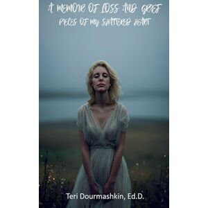 Dourmashkin, Teri A Memoir of Loss and Grief: Pieces of My Shattered Heart Dourmashkin, Teri A Memoir of Loss and Grief: Pieces of My Shattered Heart