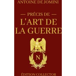 De Jomini, Antoine Henri Précis de L'Art de la Guerre Édition Collector: Manuel de stratégie militaire historique De Jomini, Antoine Henri Précis de L'Art de la Guerre Édition Collector: Manuel de stratégie militaire historique