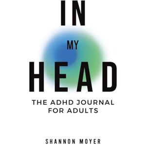 Moyer, Shannon In My Head: The ADHD Journal for Adults Moyer, Shannon In My Head: The ADHD Journal for Adults