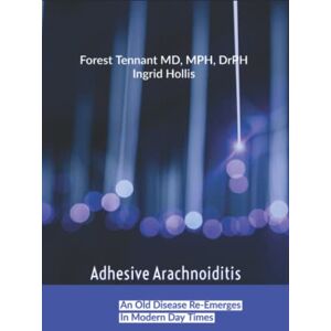 Tennant MD, MPH, DrPH, Forest Adhesive Arachnoiditis: An Old Disease Re-Emerges in Modern Times Tennant MD, MPH, DrPH, Forest Adhesive Arachnoiditis: An Old Disease Re-Emerges in Modern Times