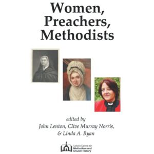 Lenton, Dr John Women, Preachers, Methodists: Papers from two conferences held in 2019, the 350th anniversary of Susanna Wesley's birth Lenton, Dr John Women, Preachers, Methodists: Papers from two conferences held in 2019, the 350th anniversary of Susanna Wesley's birth
