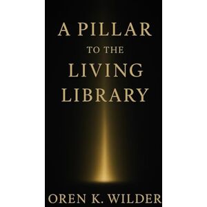 Wilder, Oren K. A pillar to the Living Library Wilder, Oren K. A pillar to the Living Library