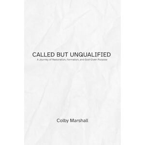 Marshall Called but Unqualified: A Journey of Restoration, Formation, and God-Given Purpose Marshall Called but Unqualified: A Journey of Restoration, Formation, and God-Given Purpose