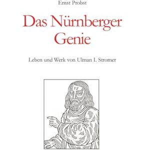 Probst, Ernst Das Nürnberger Genie: Leben und Werk von Ulman I. Stromer Probst, Ernst Das Nürnberger Genie: Leben und Werk von Ulman I. Stromer