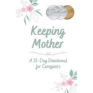 Goodwin, Darlene Keeping Mother: A 31-Day Devotional for Caregivers Goodwin, Darlene Keeping Mother: A 31-Day Devotional for Caregivers