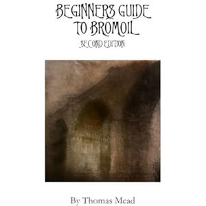 Mead, Mr. Thomas Beginners guide to Bromoil: Second Edition Mead, Mr. Thomas Beginners guide to Bromoil: Second Edition