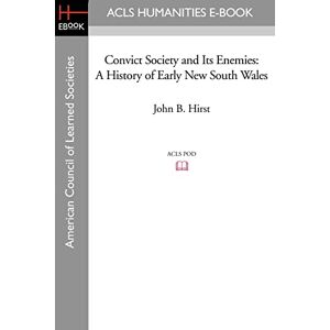 Hirst, John B. Convict Society and Its Enemies: A History of Early New South Wales Hirst, John B. Convict Society and Its Enemies: A History of Early New South Wales