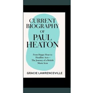 LAWRENCEVILLE, GRACIE CURRENT BIOGRAPHY OF PAUL HEATON: From Happy Hour to Headline Acts – The Journey of a British Music Icon LAWRENCEVILLE, GRACIE CURRENT BIOGRAPHY OF PAUL HEATON: From Happy Hour to Headline Acts – The Journey of a British Music Icon