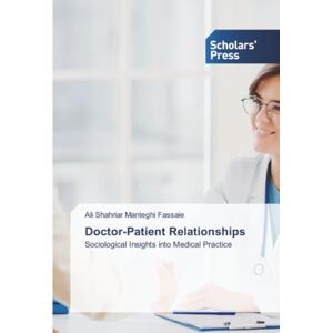 Manteghi Fassaie, Ali Shahriar Doctor-Patient Relationships: Sociological Insights into Medical Practice Manteghi Fassaie, Ali Shahriar Doctor-Patient Relationships: Sociological Insights into Medical Practice