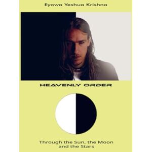 Yeshua Krishna, Eyowa Heavenly Order (Compact Version): Through the Sun, the Moon and the Stars Yeshua Krishna, Eyowa Heavenly Order (Compact Version): Through the Sun, the Moon and the Stars